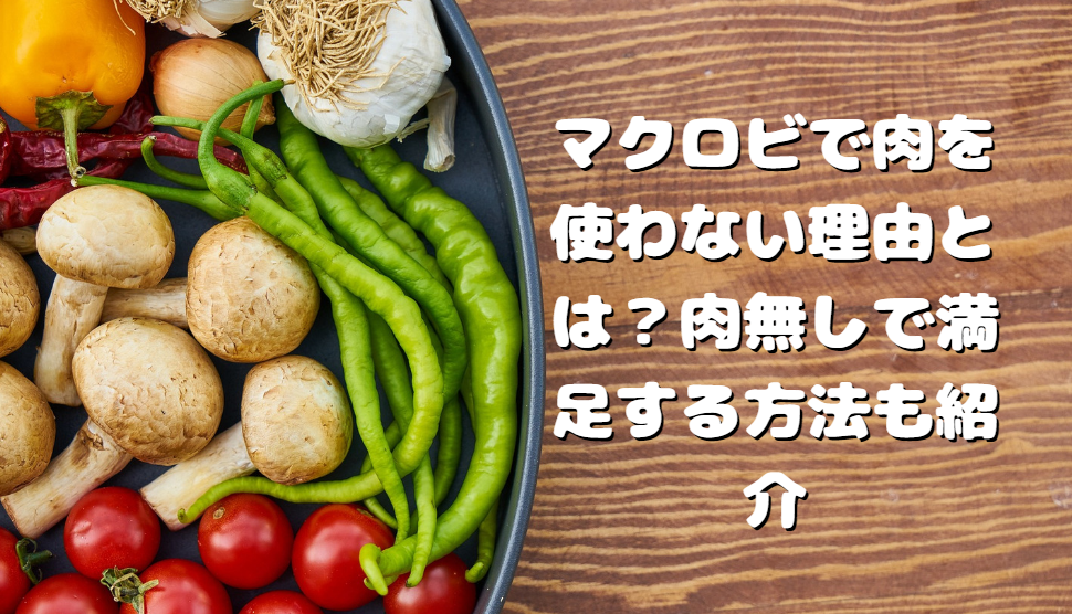 マクロビで肉を使わない理由とは？肉無しで満足する方法も紹介